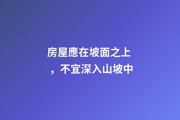 房屋應在坡面之上，不宜深入山坡中